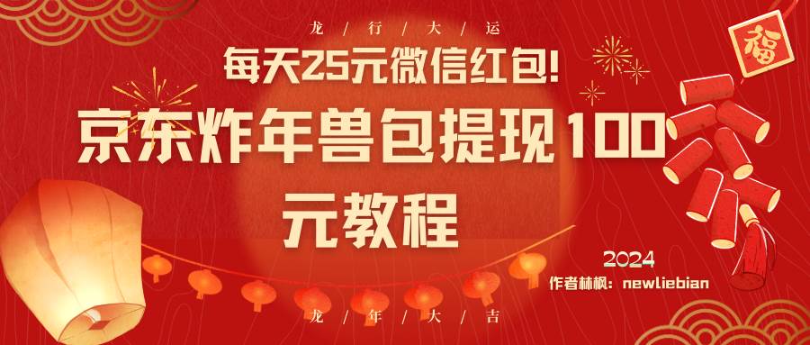 每天25元微信红包！京东炸年兽包提现100元教程-云峥科技网