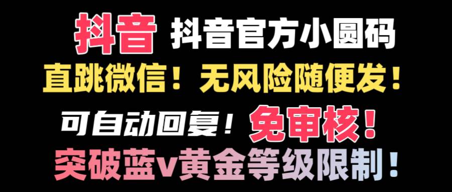 抖音二维码直跳微信技术！站内随便发不违规！！-云峥科技网
