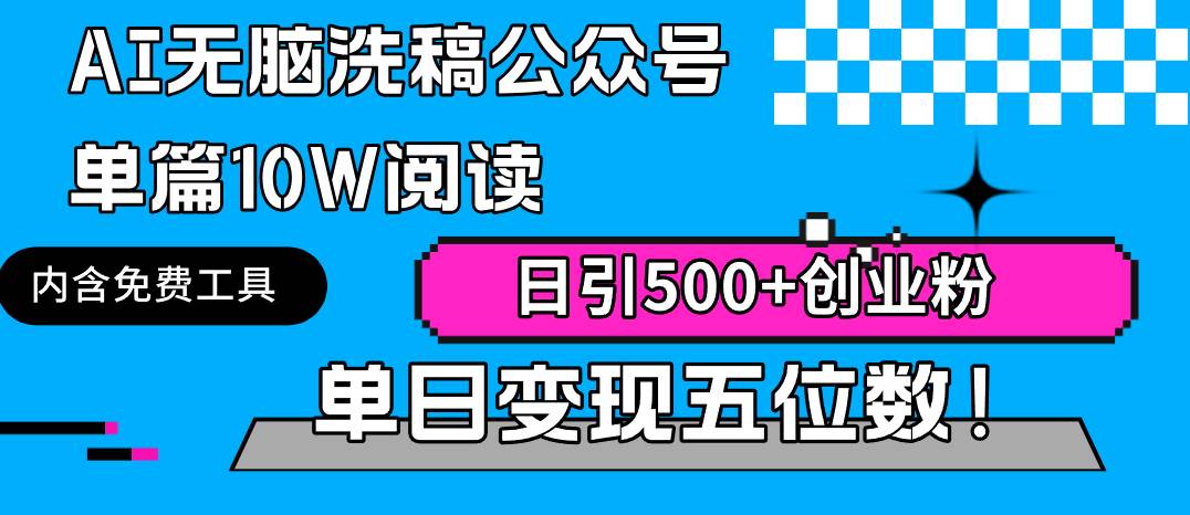 AI无脑洗稿公众号单篇10W阅读，日引500+创业粉单日变现五位数！-云峥科技网