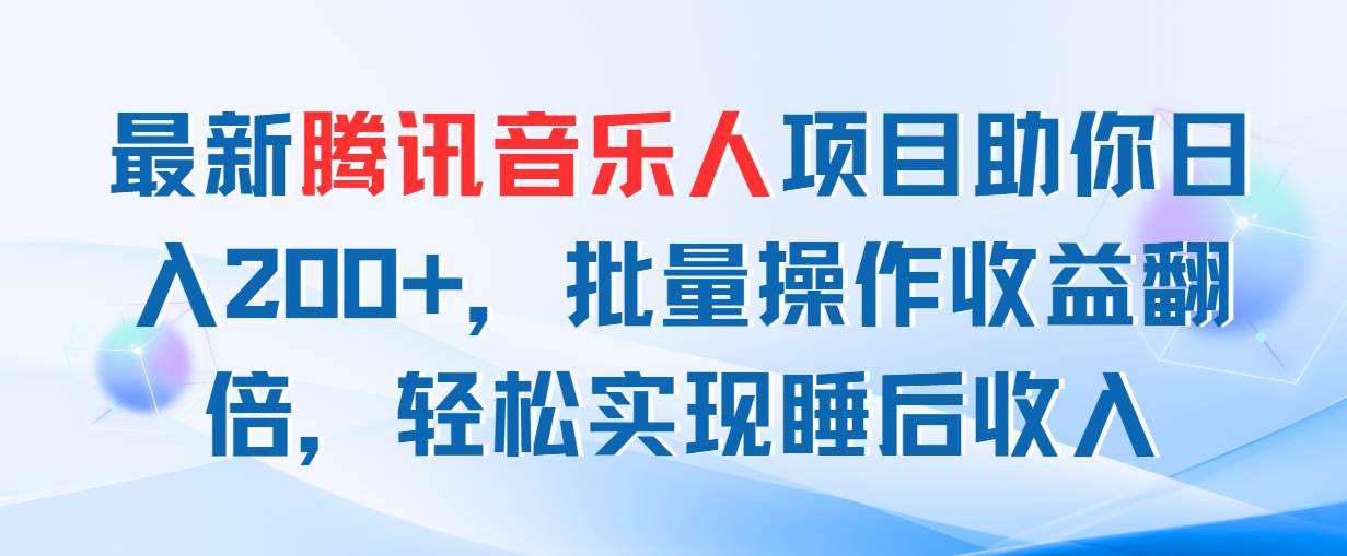 最新腾讯音乐人项目助你日入200+，批量操作收益翻倍，轻松实现睡后收入-云峥科技网