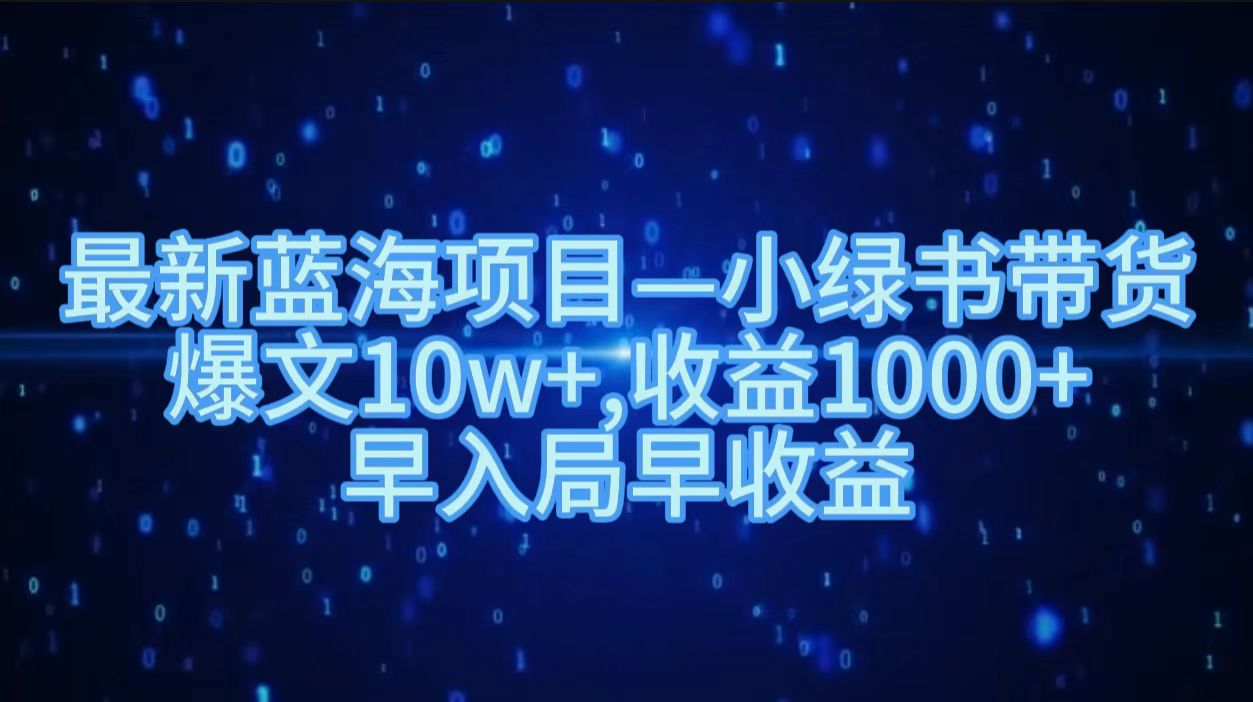 最新蓝海项目小绿书带货，爆文10w＋，收益1000＋，早入局早获益！！-云峥科技网