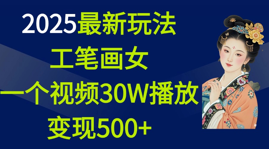 2025最新玩法，工笔画美女，一个视频30万播放变现500+-云峥科技网