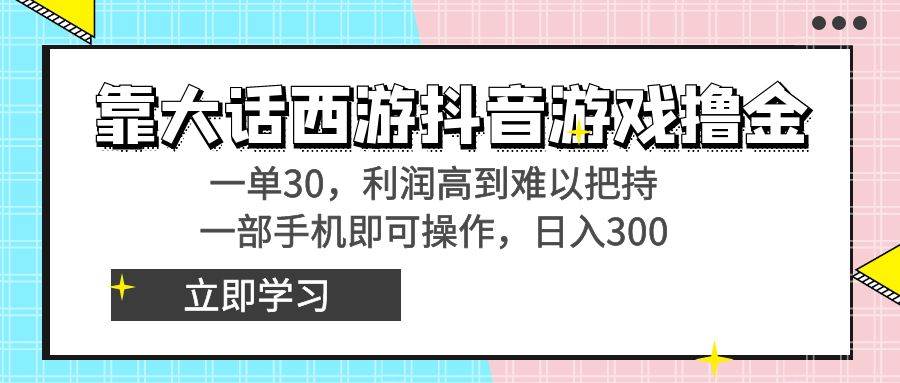 靠大话西游抖音游戏撸金，一单30，利润高到难以把持，一部手机即可操作-云峥科技网