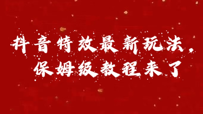 外面卖1980的项目，抖音特效最新玩法，保姆级教程，今天他来了-云峥科技网