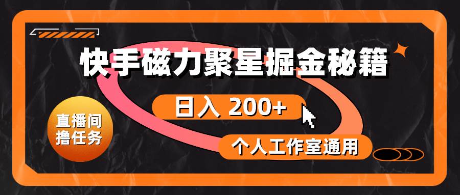 快手磁力聚星掘金秘籍，日入 200+，个人工作室通用-云峥科技网