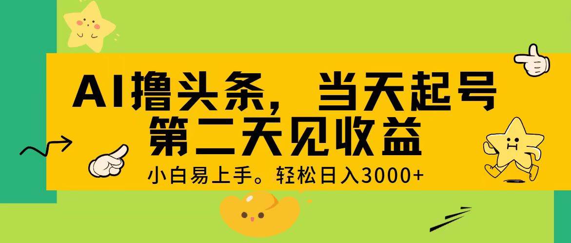 AI撸头条，轻松日入3000+，当天起号，第二天见收益。-云峥科技网