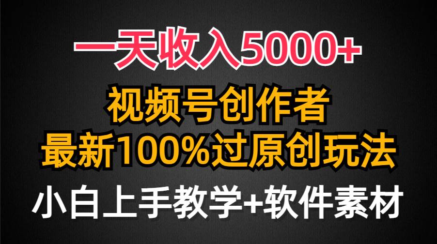 一天收入5000+，视频号创作者，最新100%原创玩法，对新人友好，小白也可.-云峥科技网