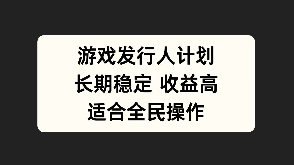 游戏发行人计划，长期稳定，适合全民操作。-云峥科技网