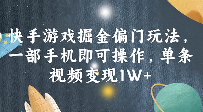 快手游戏掘金偏门玩法，一部手机即可操作，单条视频变现1W+-云峥科技网