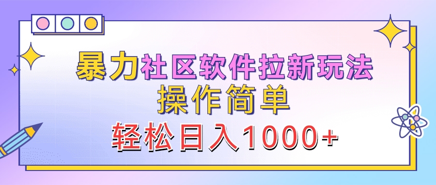 暴力社区软件拉新玩法，操作简单，轻松日入1000+-云峥科技网