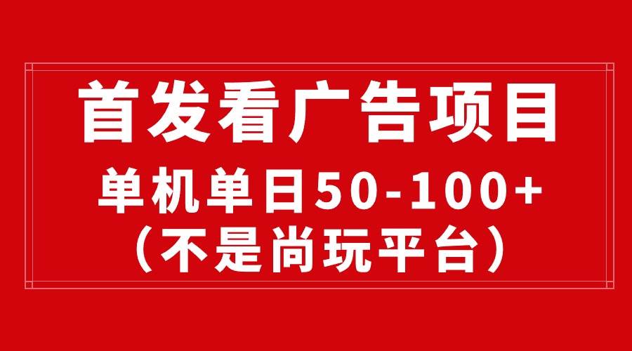 最新看广告平台（不是尚玩），单机一天稳定收益50-100+-云峥科技网
