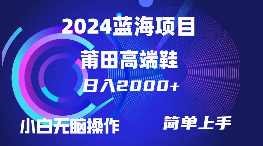 每天两小时日入2000+，卖莆田高端鞋，小白也能轻松掌握，简单无脑操作...-云峥科技网