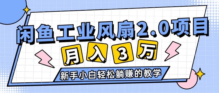 2024年6月最新闲鱼工业风扇2.0项目，轻松月入3W+，新手小白躺赚的教学-云峥科技网