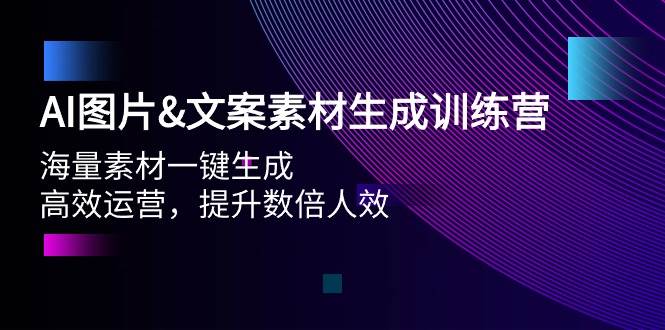AI图片文案素材生成训练营，海量素材一键生成 高效运营 提升数倍人效-云峥科技网