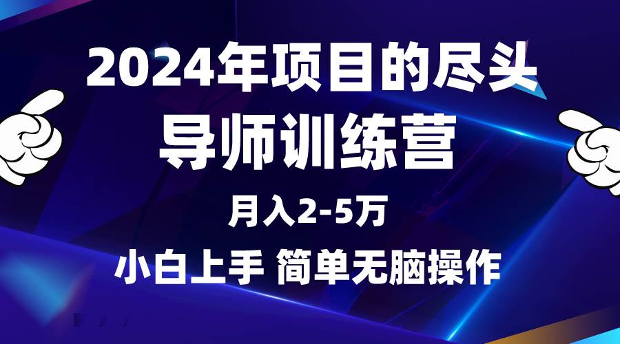 2024年做项目的尽头是导师训练营，互联网最牛逼的项目没有之一，月入3-5...-云峥科技网