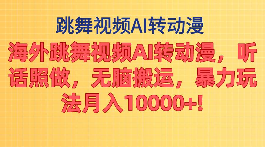 海外跳舞视频AI转动漫，听话照做，无脑搬运，暴力玩法 月入10000+-云峥科技网