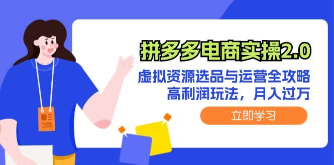 拼多多电商实操2.0：虚拟资源选品与运营全攻略，高利润玩法，月入过万-云峥科技网