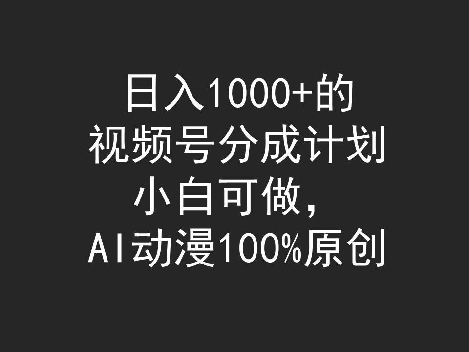 日入1000+的视频号分成计划，小白可做，AI动漫100%原创-云峥科技网