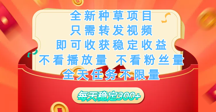 全新种草项目，只需每日转发视频，即可收获稳定收益，不看播放量、不看粉丝量、不看真实实名、全天随时做任务，一个任务2分钟完成，每天稳定300+-云峥科技网