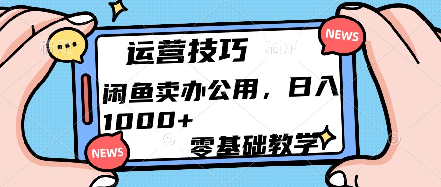 运营技巧！闲鱼卖办公用品日入1000+-云峥科技网