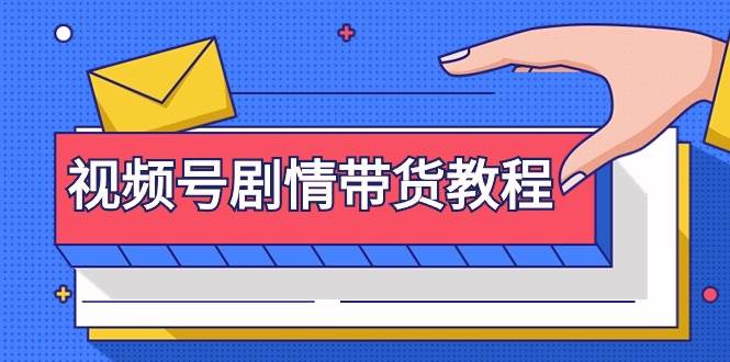 视频号剧情带货教程：注册视频号-找剧情视频-剪辑-修改剧情-去重/等等-云峥科技网