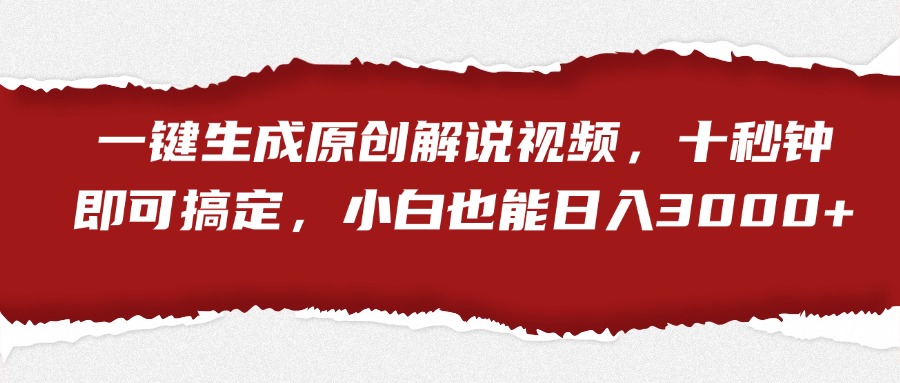 一键生成原创解说视频，小白也能日入3000+十秒钟即可搞定-云峥科技网