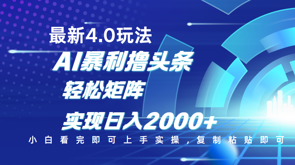 今日头条最新玩法4.0，思路简单，复制粘贴，轻松实现矩阵日入2000+-云峥科技网