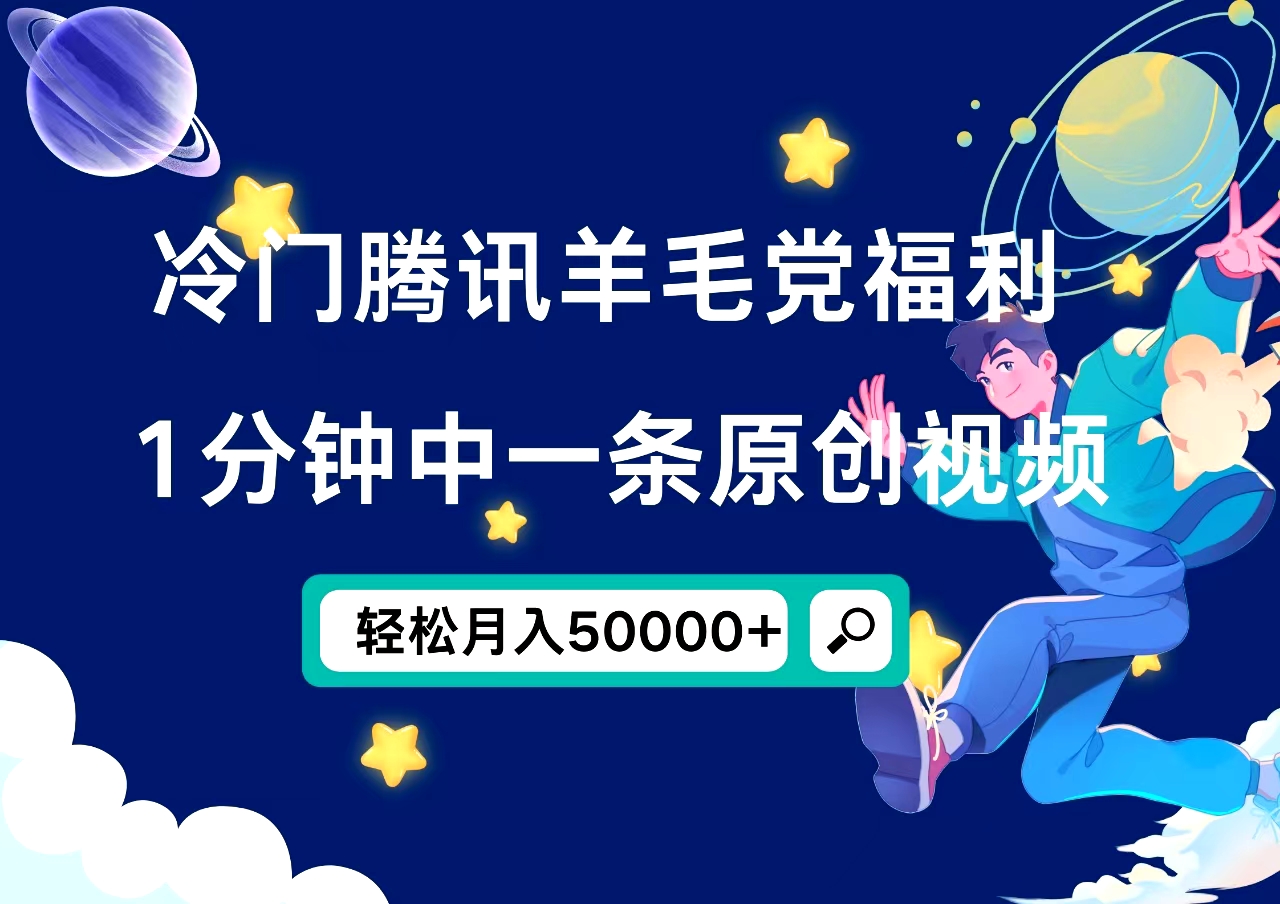 冷门腾讯羊毛党福利，1分钟中一条原创视频，轻松月入50000+-云峥科技网