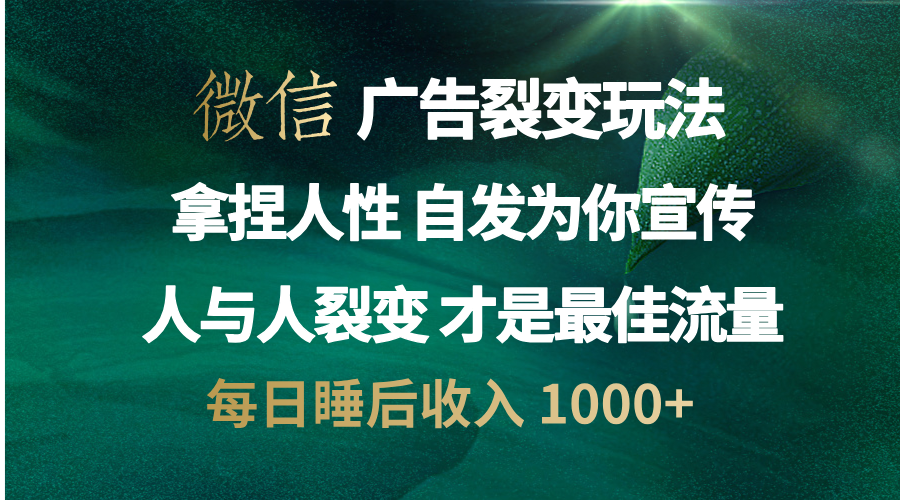 微信广告裂变法 操控人性 自发为你免费宣传 人与人的裂变才是最佳流量 单日睡后收入 1000+-云峥科技网