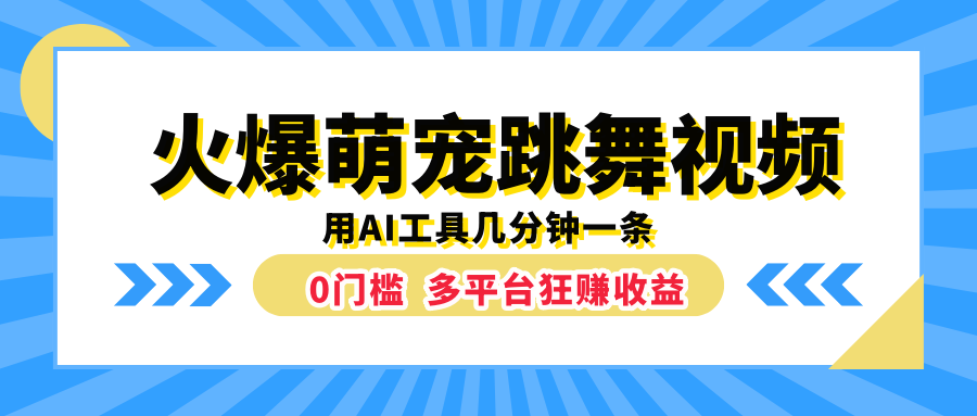 火爆萌宠跳舞视频，用AI工具几分钟一条，0门槛多平台狂赚收益-云峥科技网
