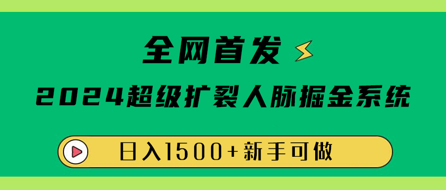 全网首发：2024超级扩列，人脉掘金系统，日入1500+-云峥科技网