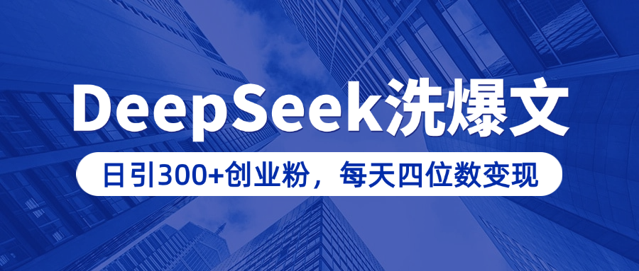 用DeepSeek洗公众号爆文，日引300+创业粉，做知识付费每天四位数变现（附详细实操教程）-云峥科技网
