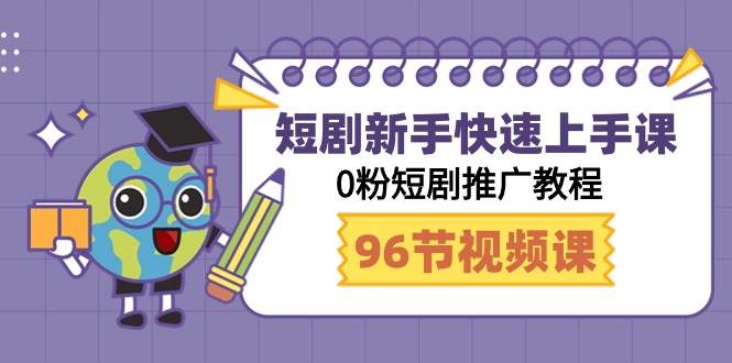 短剧新手快速上手课，0粉短剧推广教程（98节视频课）-云峥科技网