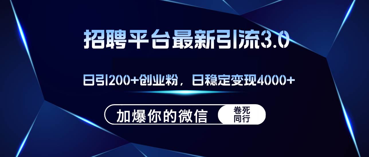 招聘平台日引流200+创业粉，加爆微信，日稳定变现4000+-云峥科技网