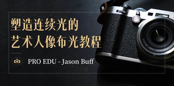 PRO EDU - Jason Buff 塑造连续光的艺术人像布光教程-15节课-中英字幕-云峥科技网