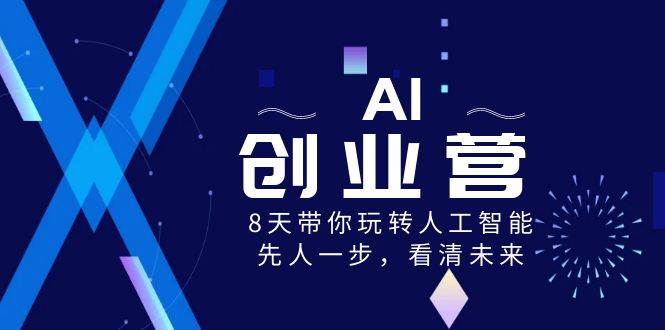 AI-创业营，8天带你玩转人工智能，先人一步，看清未来！-云峥科技网