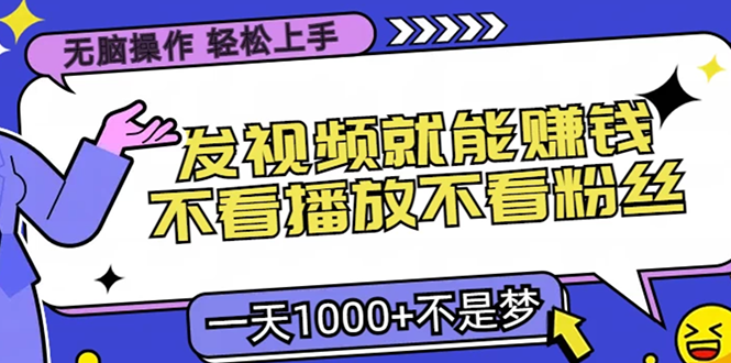 无脑操作，只要发视频就能赚钱？不看播放不看粉丝，小白轻松上手，一天1000+-云峥科技网