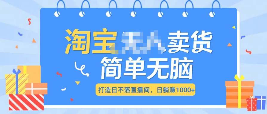 最新淘宝无人卖货7.0，简单无脑，小白易操作，日躺赚1000+-云峥科技网