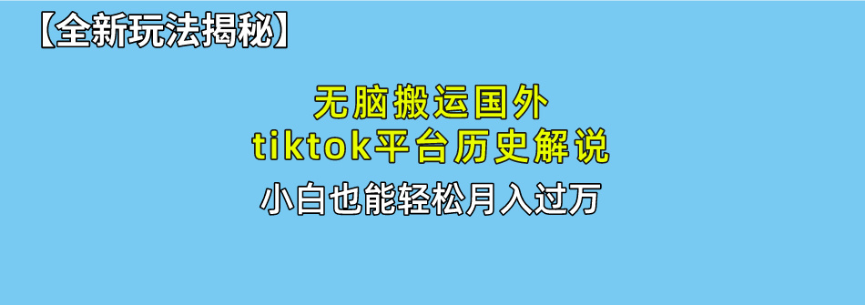【全新玩法揭秘】无脑搬运国外tiktok历史解说，月入过万绝不是梦-云峥科技网