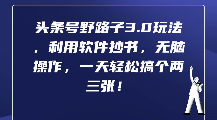 头条号野路子3.0玩法，利用软件抄书，无脑操作，一天轻松搞个两三张！-云峥科技网