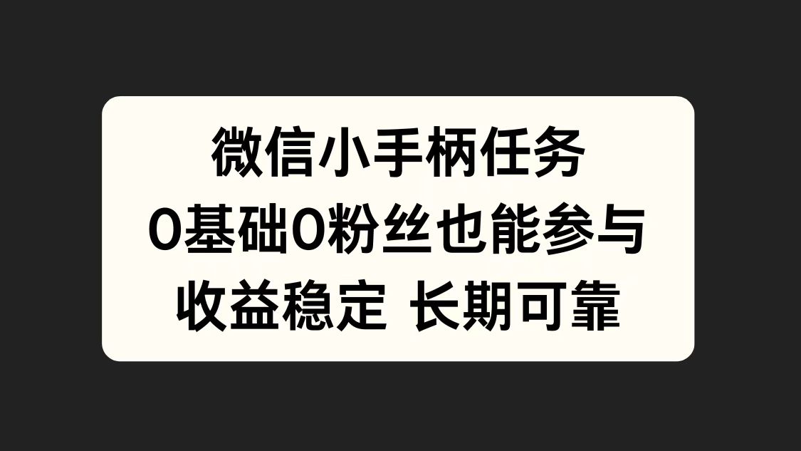 微信小手柄任务，0基础也能参与，收益稳定-云峥科技网