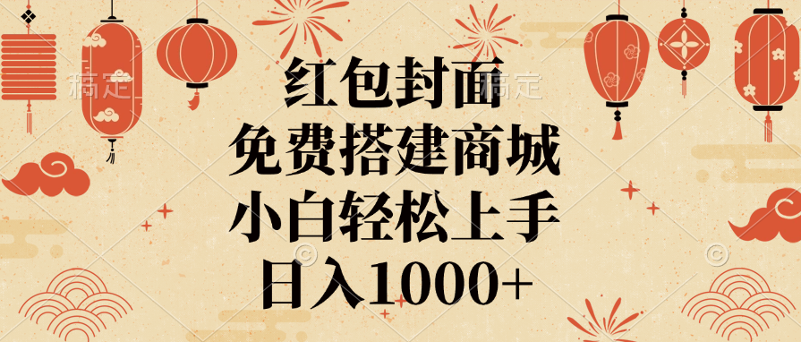 红包封面，免费搭建商城，日入1000+小白轻松上手，-云峥科技网