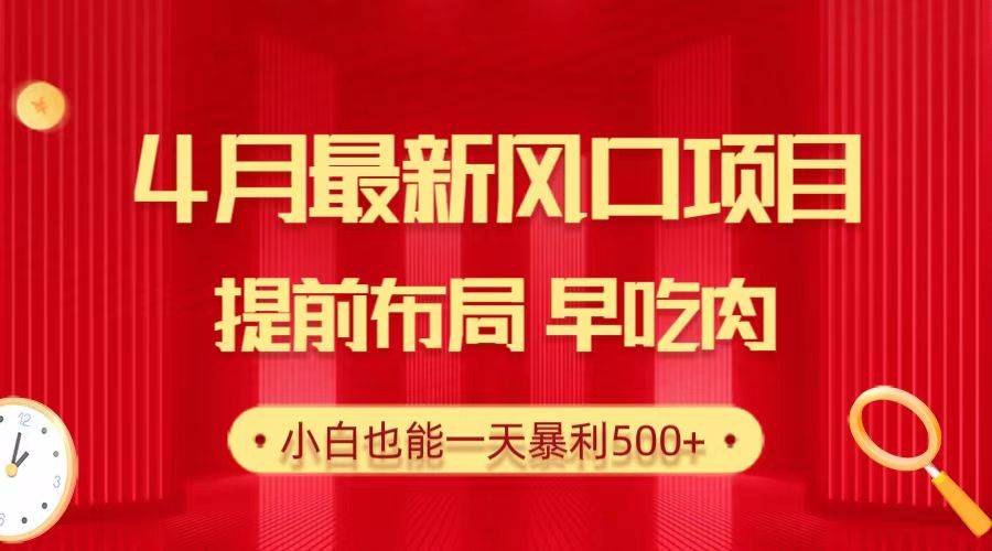 28.4月最新风口项目，提前布局早吃肉，小白也能一天暴利500+-云峥科技网