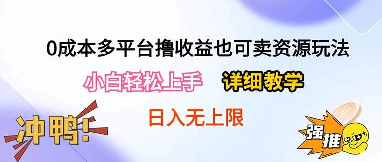 0成本多平台撸收益也可卖资源玩法，小白轻松上手。详细教学日入500+附资源-云峥科技网