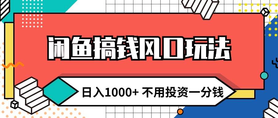 闲鱼搞钱风口玩法 日入1000+ 不用投资一分钱 新手小白轻松上手-云峥科技网