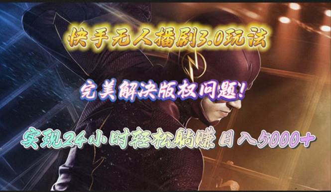 快手无人播剧3.0玩法，完美解决版权问题，实现24小时轻松躺赚日入5000+-云峥科技网
