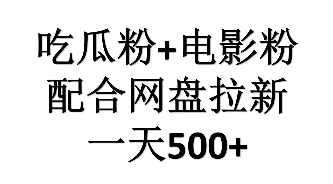 吃瓜粉+电影粉+网盘拉新=日赚500，傻瓜式操作，新手小白2天赚2700-云峥科技网