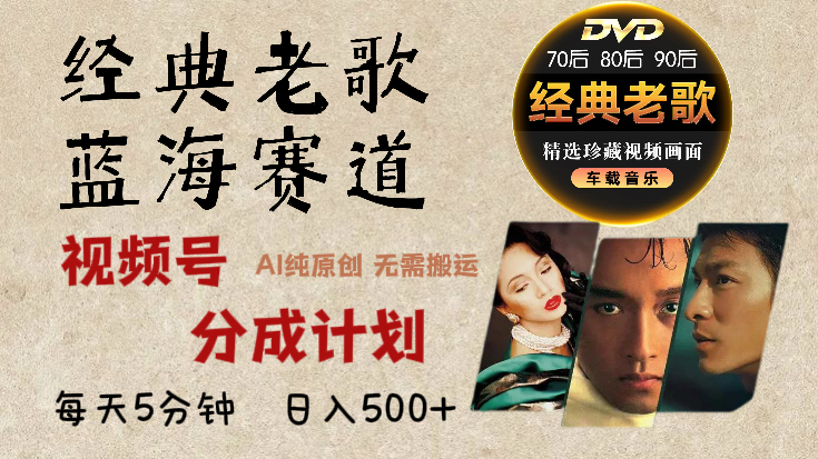 2024年最新经典老歌赛道，视频号分成计划收益拿到手软，AI纯原创作品，无需搬运素材，每天5分钟，日入500+-云峥科技网