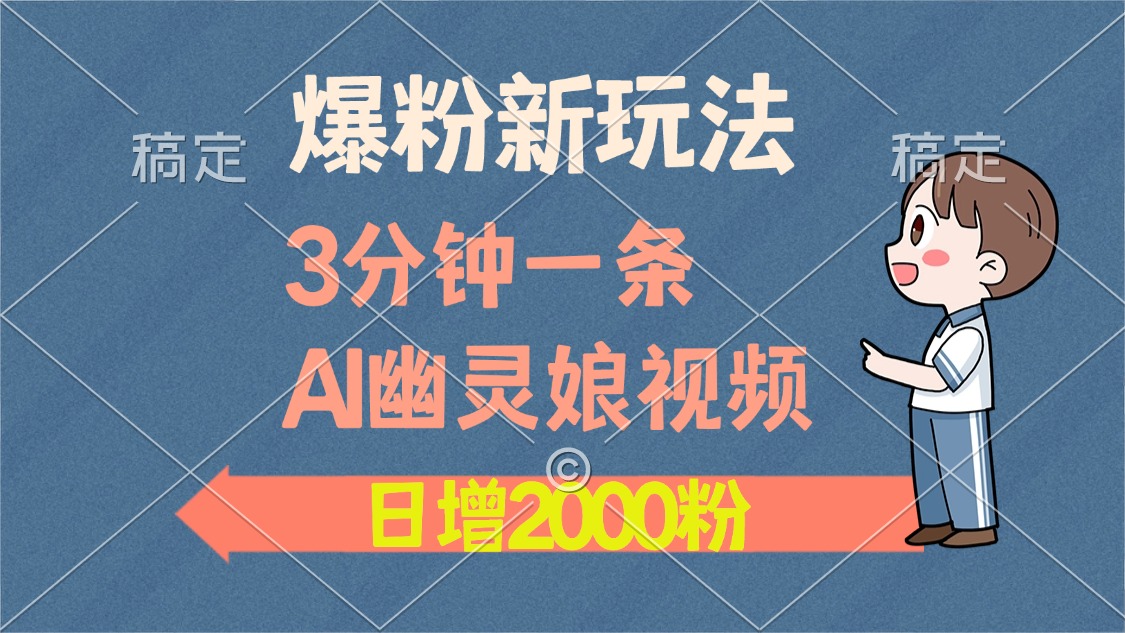 爆粉新玩法，3分钟一条AI幽灵娘视频，日涨2000粉丝，多种变现方式-云峥科技网