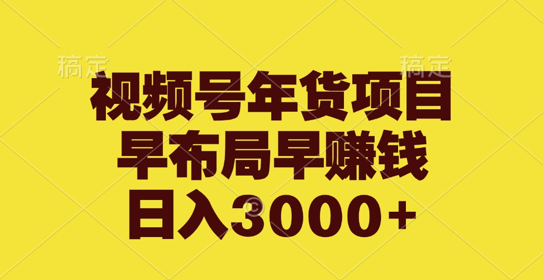 视频号年货项目，早布局早赚钱，日入3000+-云峥科技网
